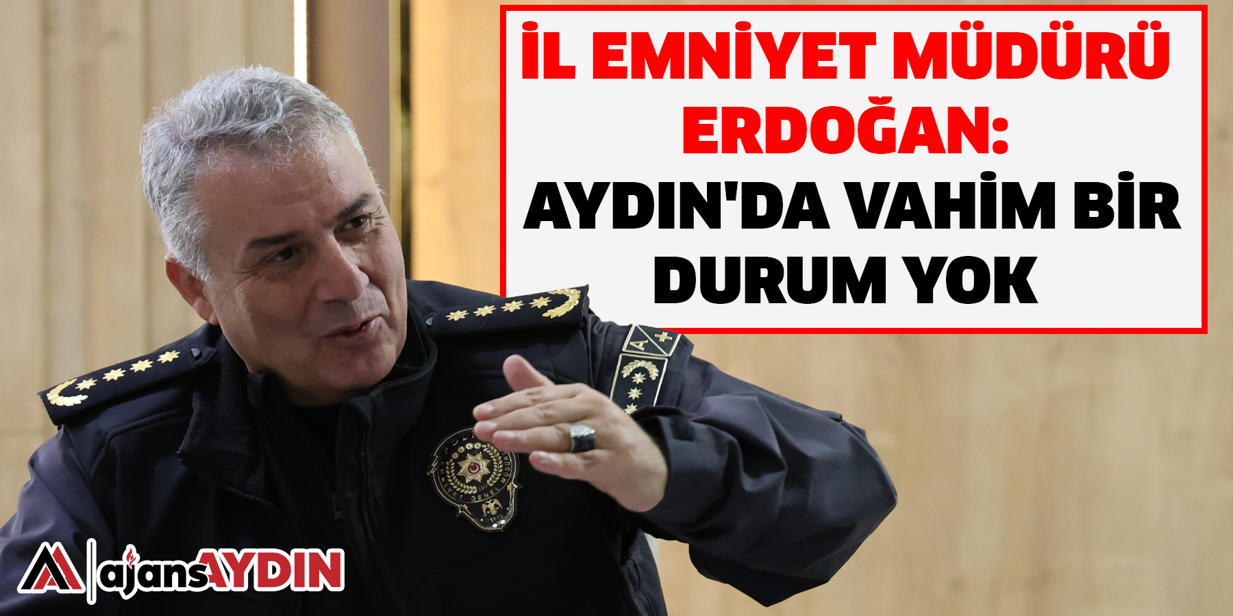 İl Emniyet Müdürü Erdoğan: Aydın'da vahim bir durum yok