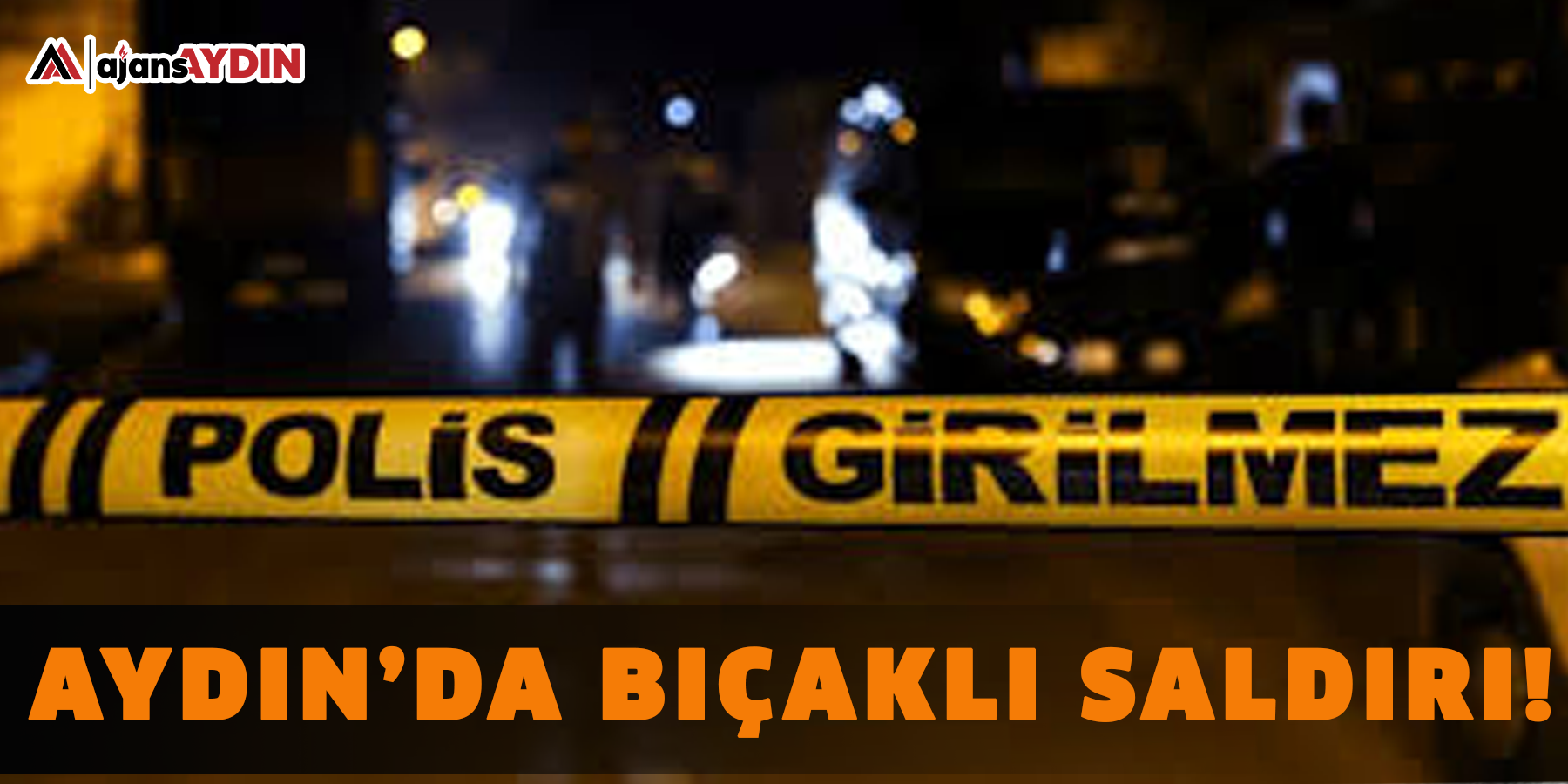 Aydın’da bıçaklı saldırı!