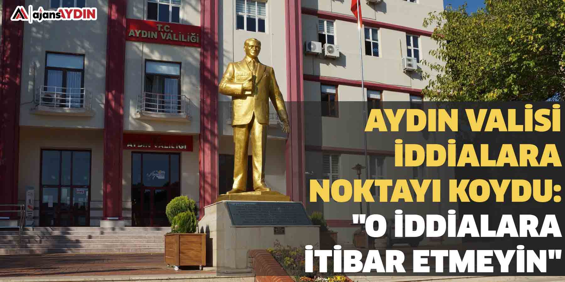 Aydın Valisi iddialara noktayı koydu: "O iddialara itibar etmeyin"