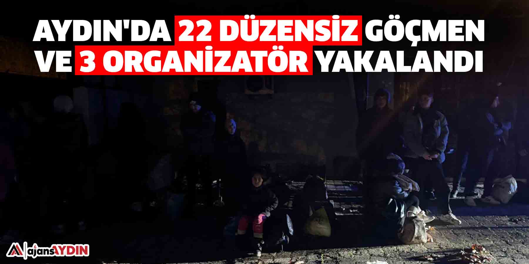 Aydın'da 22 düzensiz göçmen ve 3 organizatör yakalandı