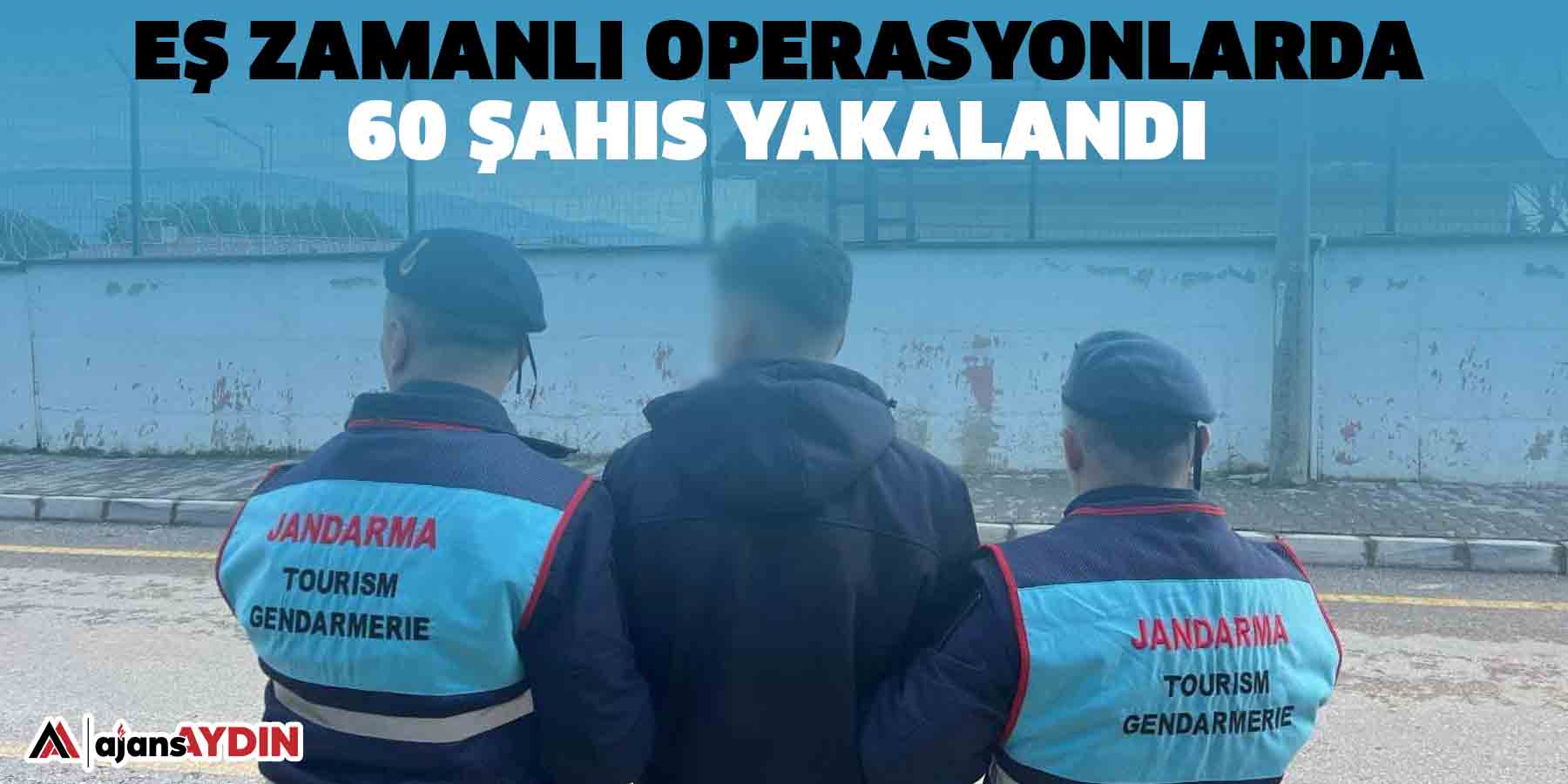 Eş zamanlı operasyonlarda 60 şahıs yakalandı