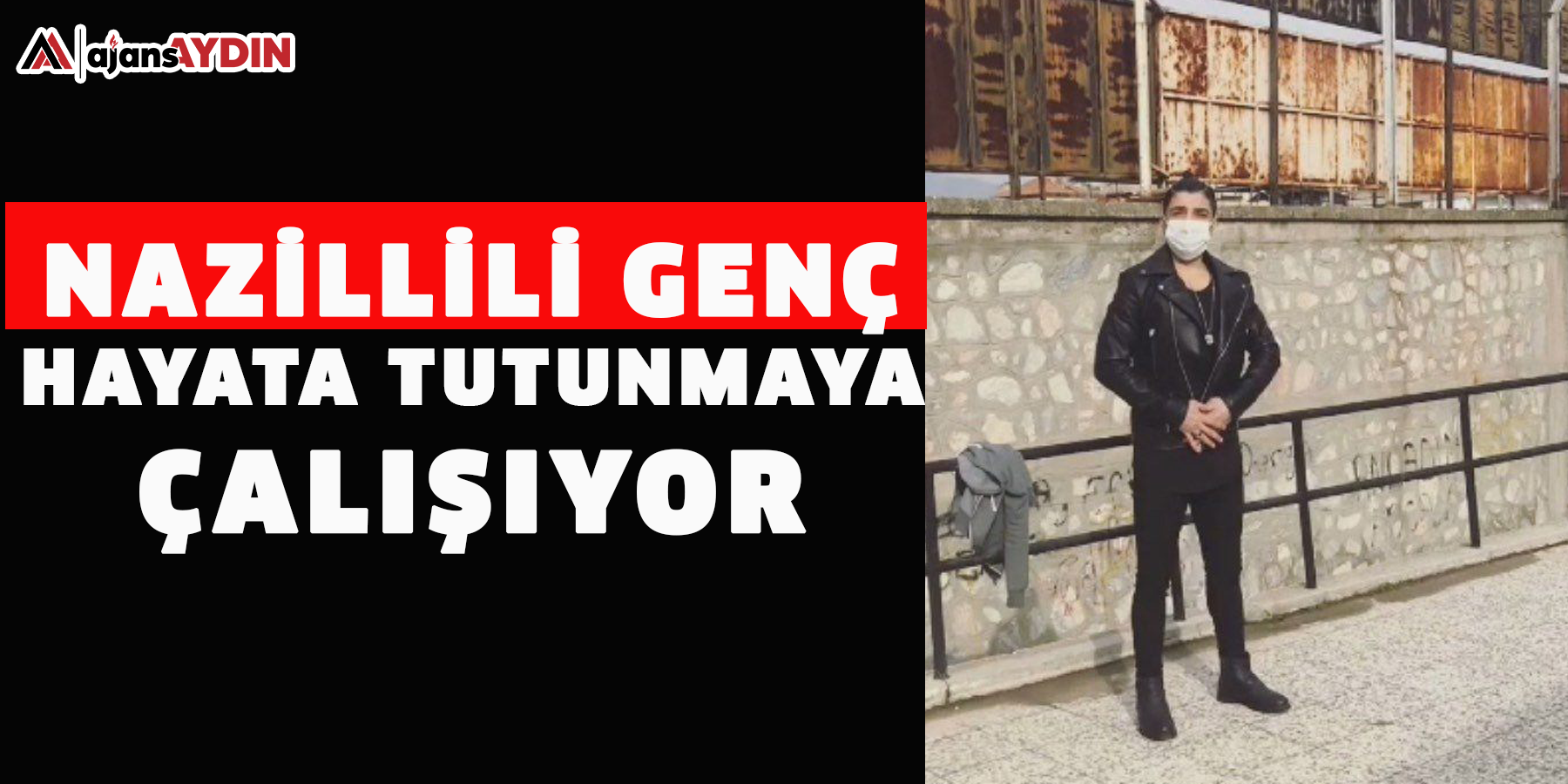 Nazillili genç hayata tutunmaya çalışıyor