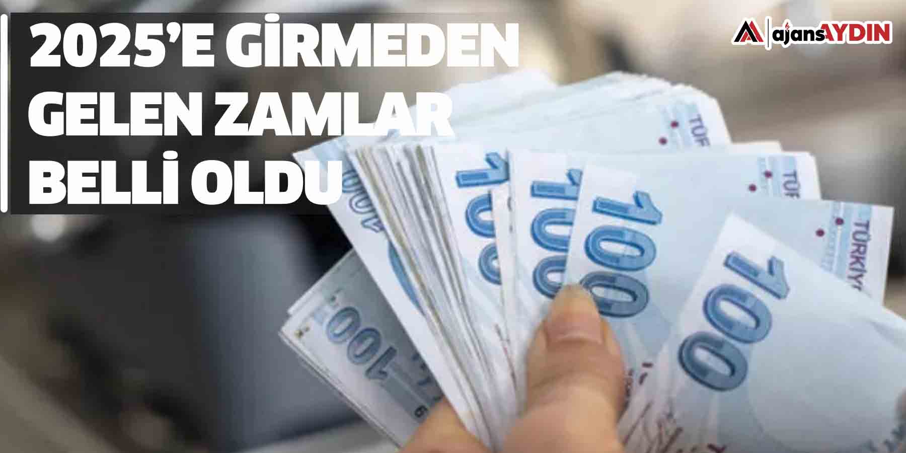 2025’e girmeden gelen zamlar belli oldu