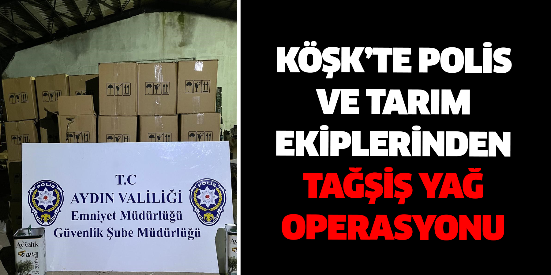 Köşk’te polis ve tarım ekiplerinden tağşiş yağ operasyonu