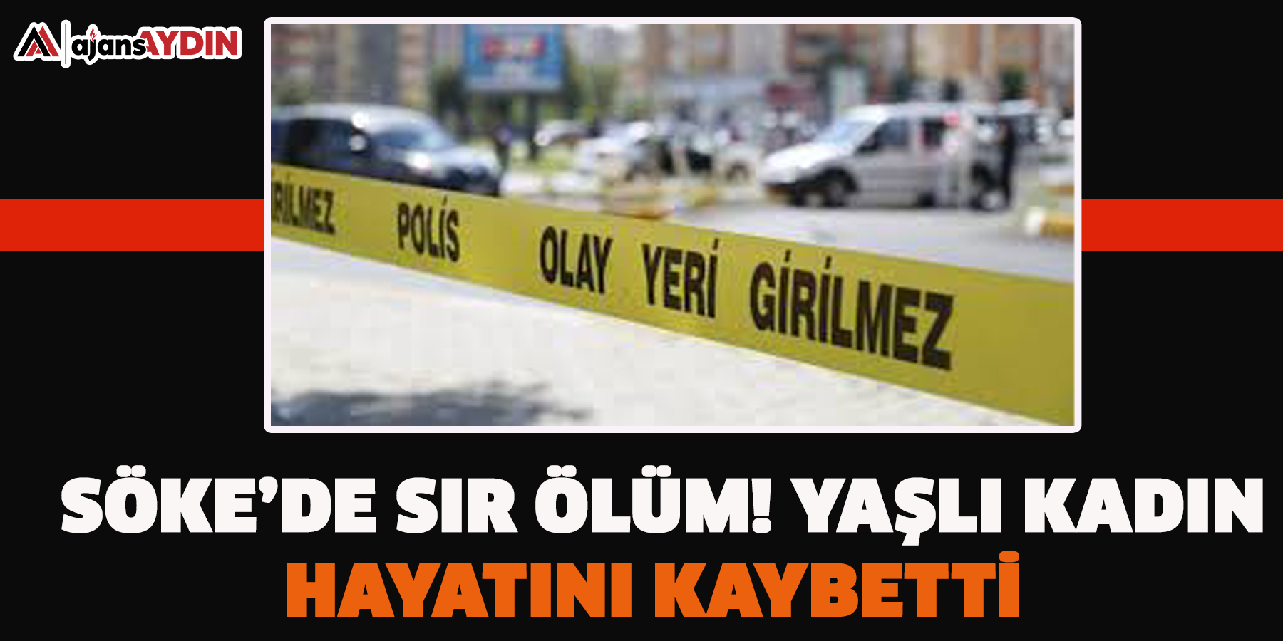 Söke’de sır ölüm! Yaşlı kadın hayatını kaybetti