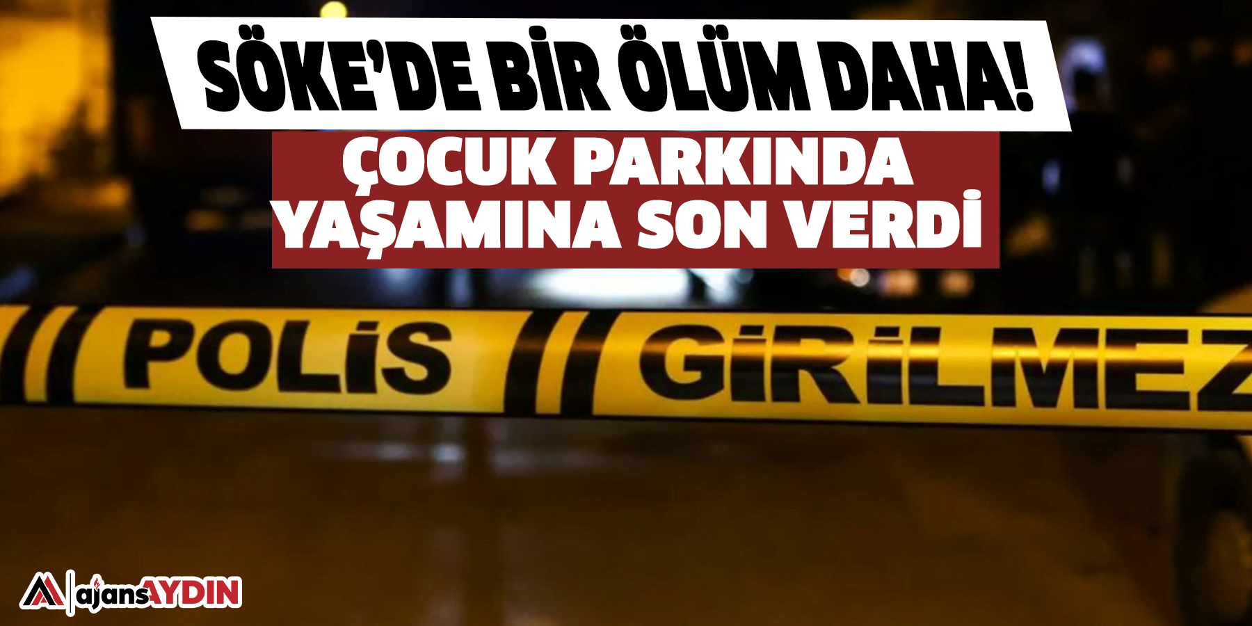 Söke’de bir ölüm daha! Çocuk parkında yaşamına son verdi