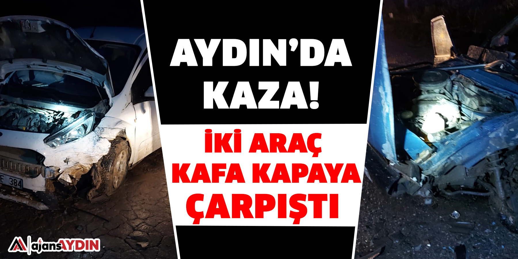 Aydın’da kaza!  İki araç kafa kapaya çarpıştı