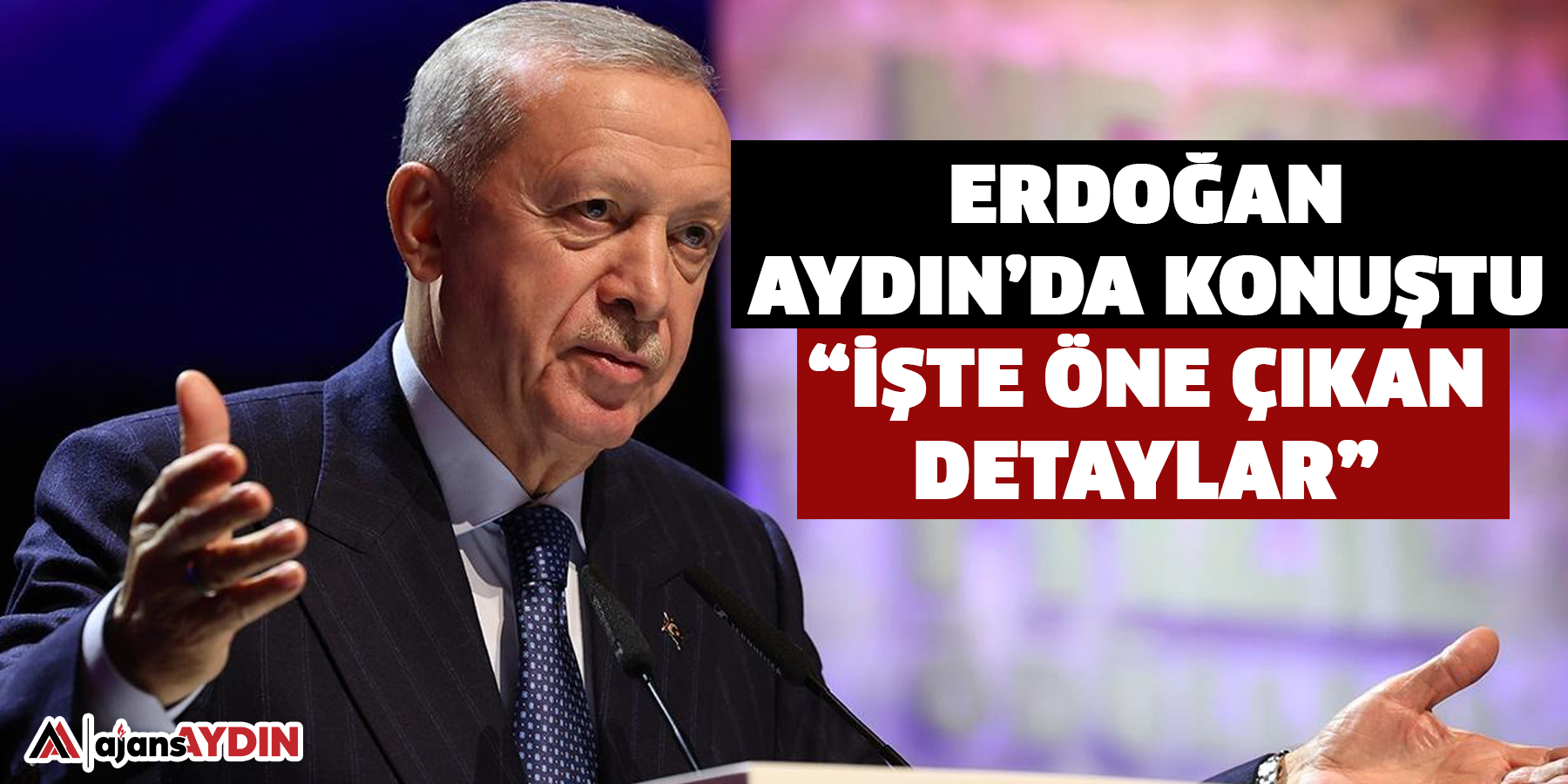 Erdoğan Aydın’da konuştu  “İşte öne çıkan detaylar”