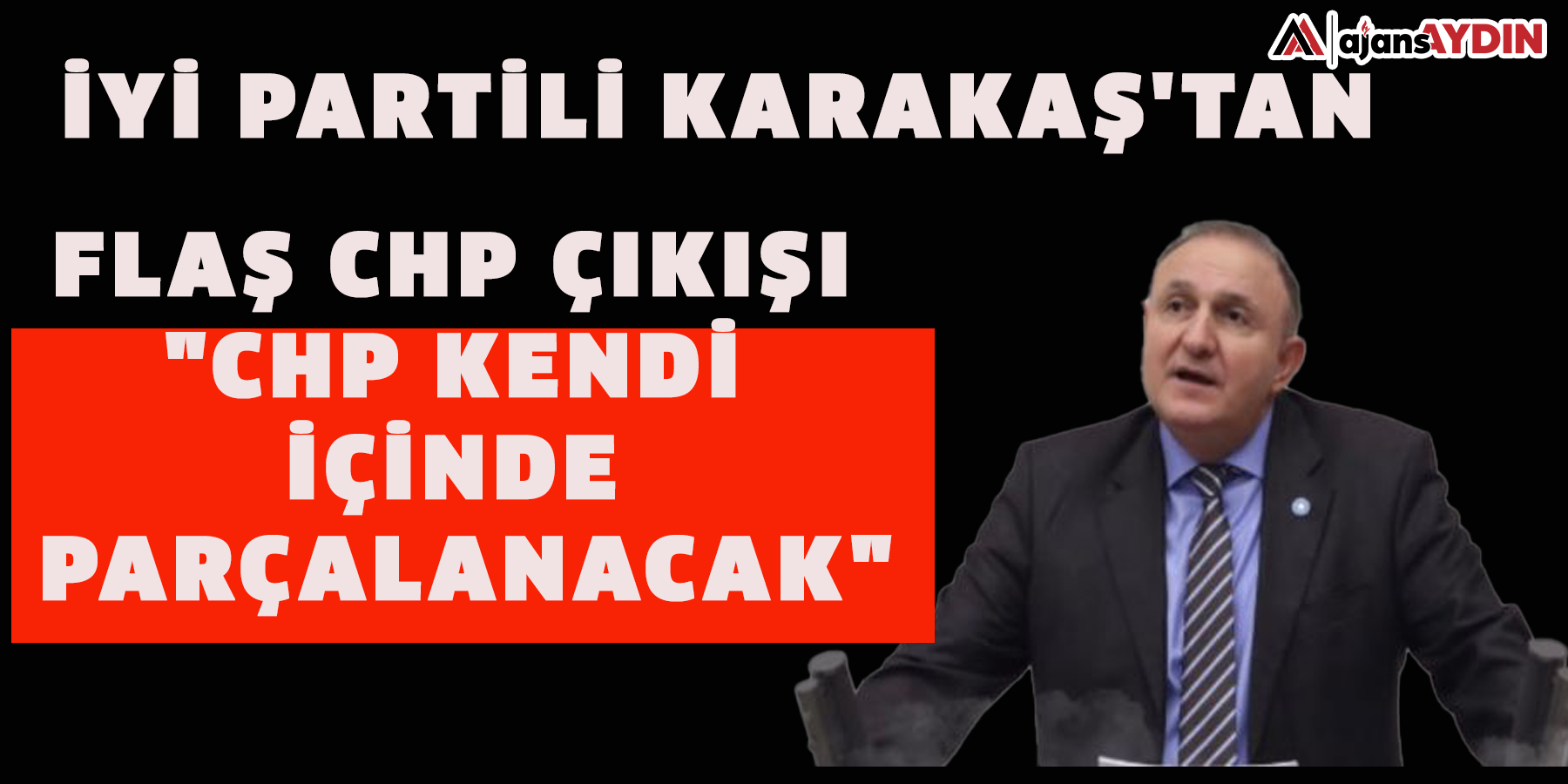 İYİ Partili Karakaş'tan flaş CHP çıkışı "CHP kendi içinde parçalanacak"