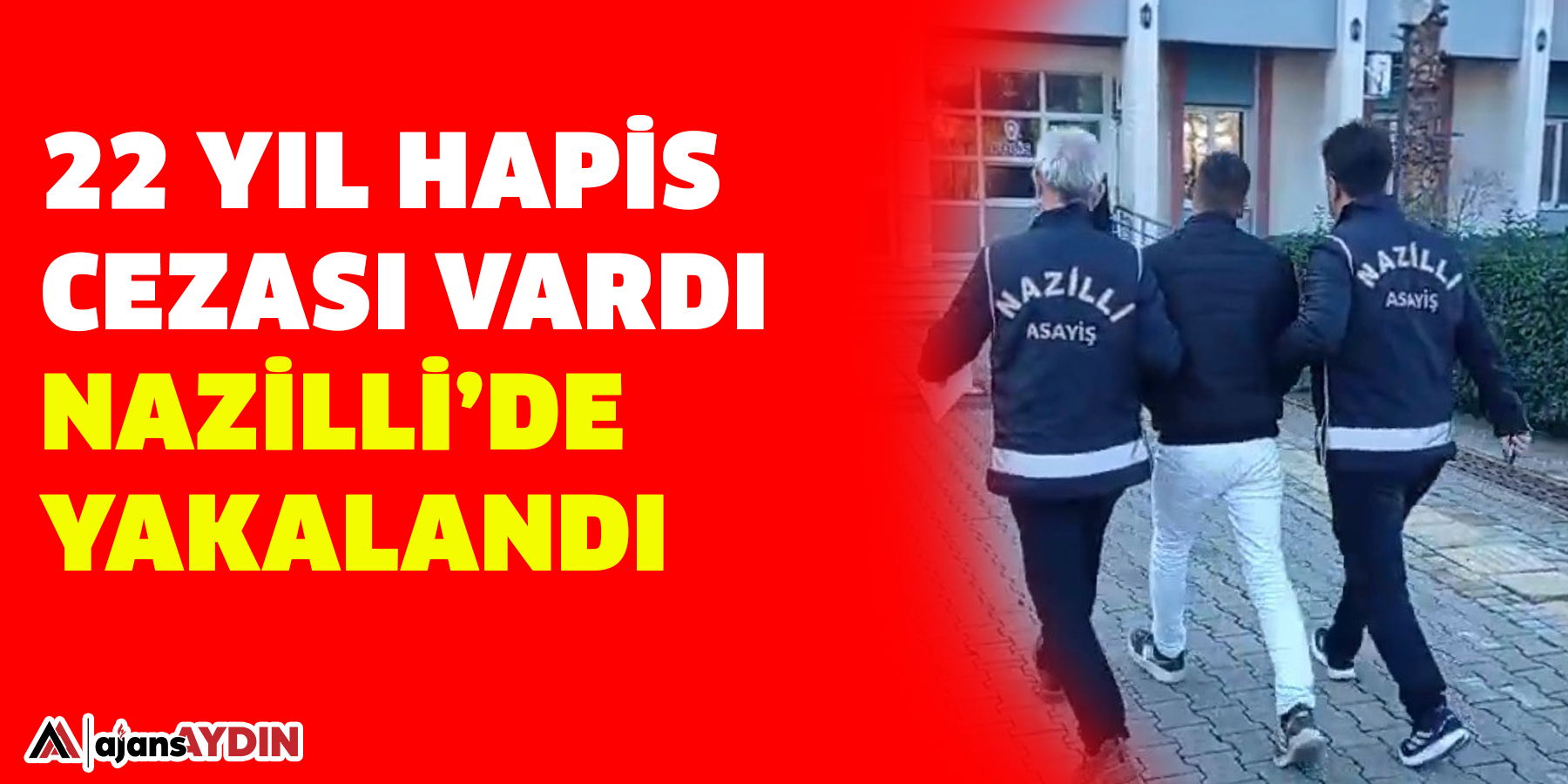 22 yıl hapis cezası vardı: Nazilli’de yakalandı