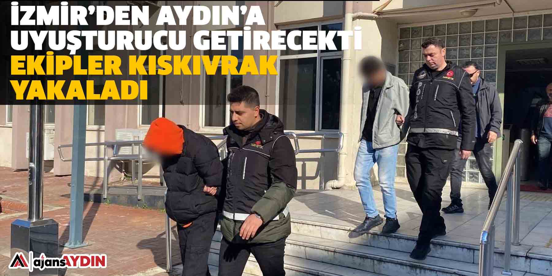 İzmir’den Aydın’a uyuşturucu getirecekti  Ekipler kıskıvrak yakaladı