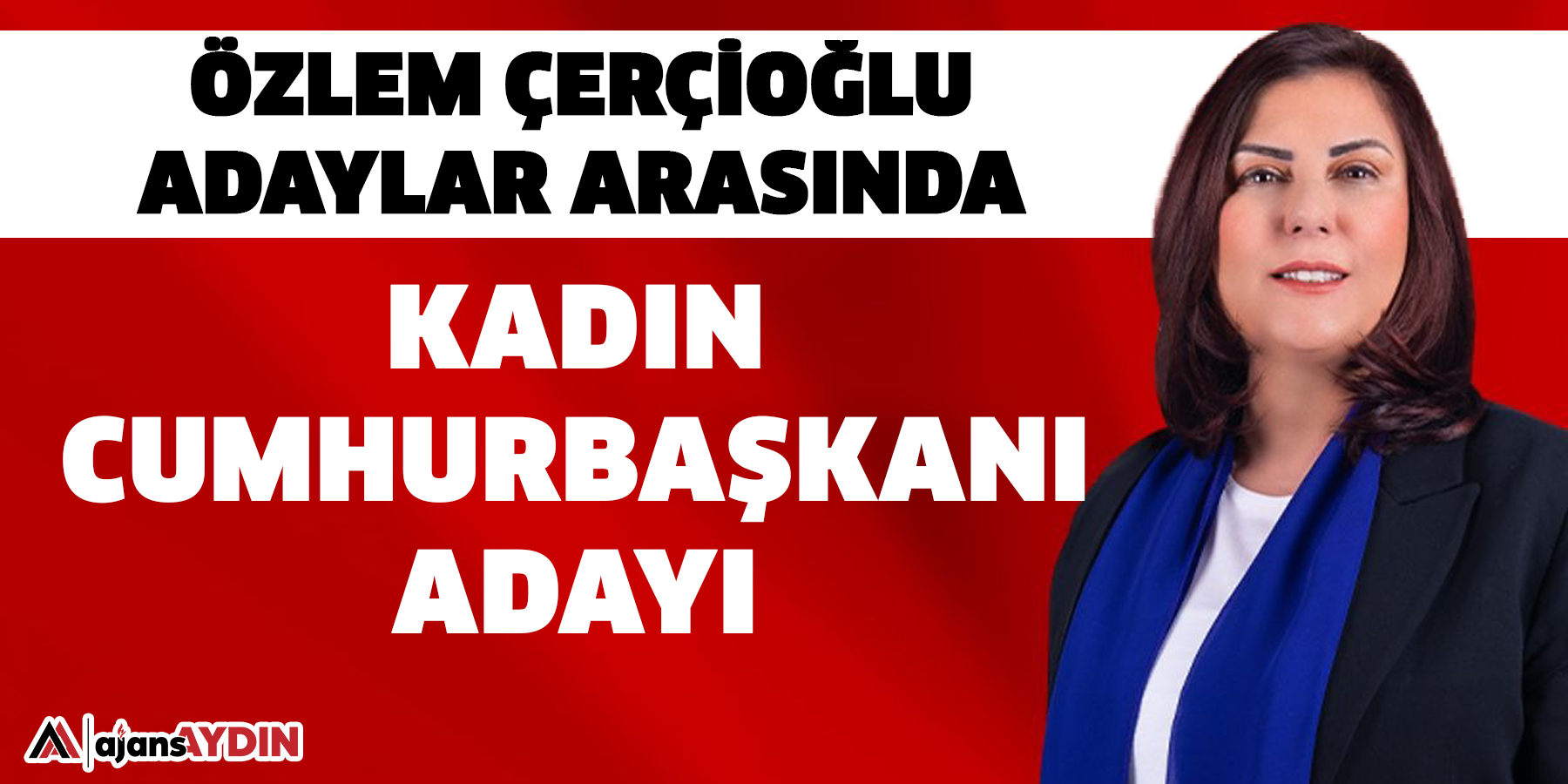 Özlem Çerçioğlu adaylar arasında:  Kadın Cumhurbaşkanı Adayı