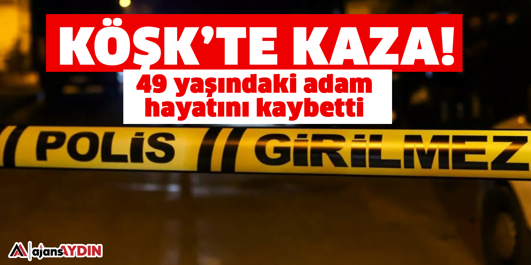 Köşk’te kaza!  49 yaşındaki adam hayatını kaybetti