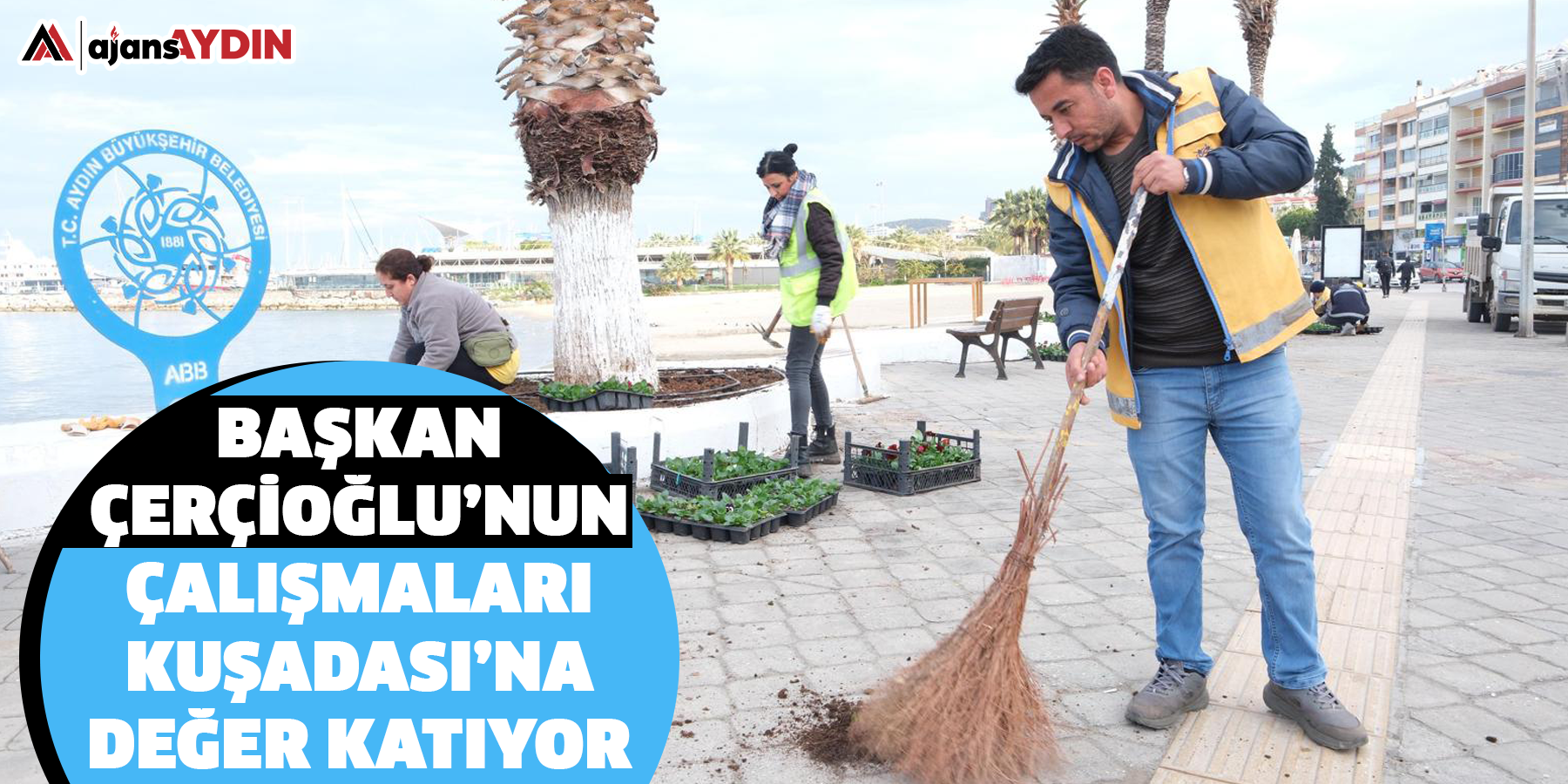 Başkan Çerçioğlu’nun Çalışmaları Kuşadası’na Değer Katıyor