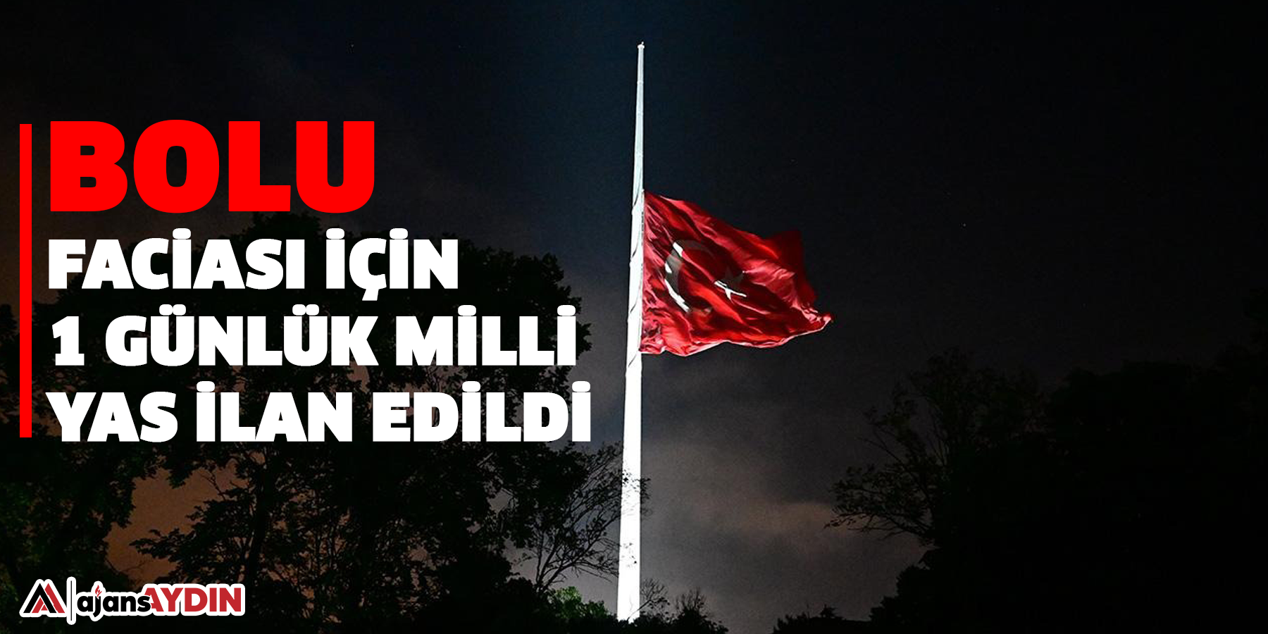 Bolu faciası için 1 günlük milli yas ilan edildi