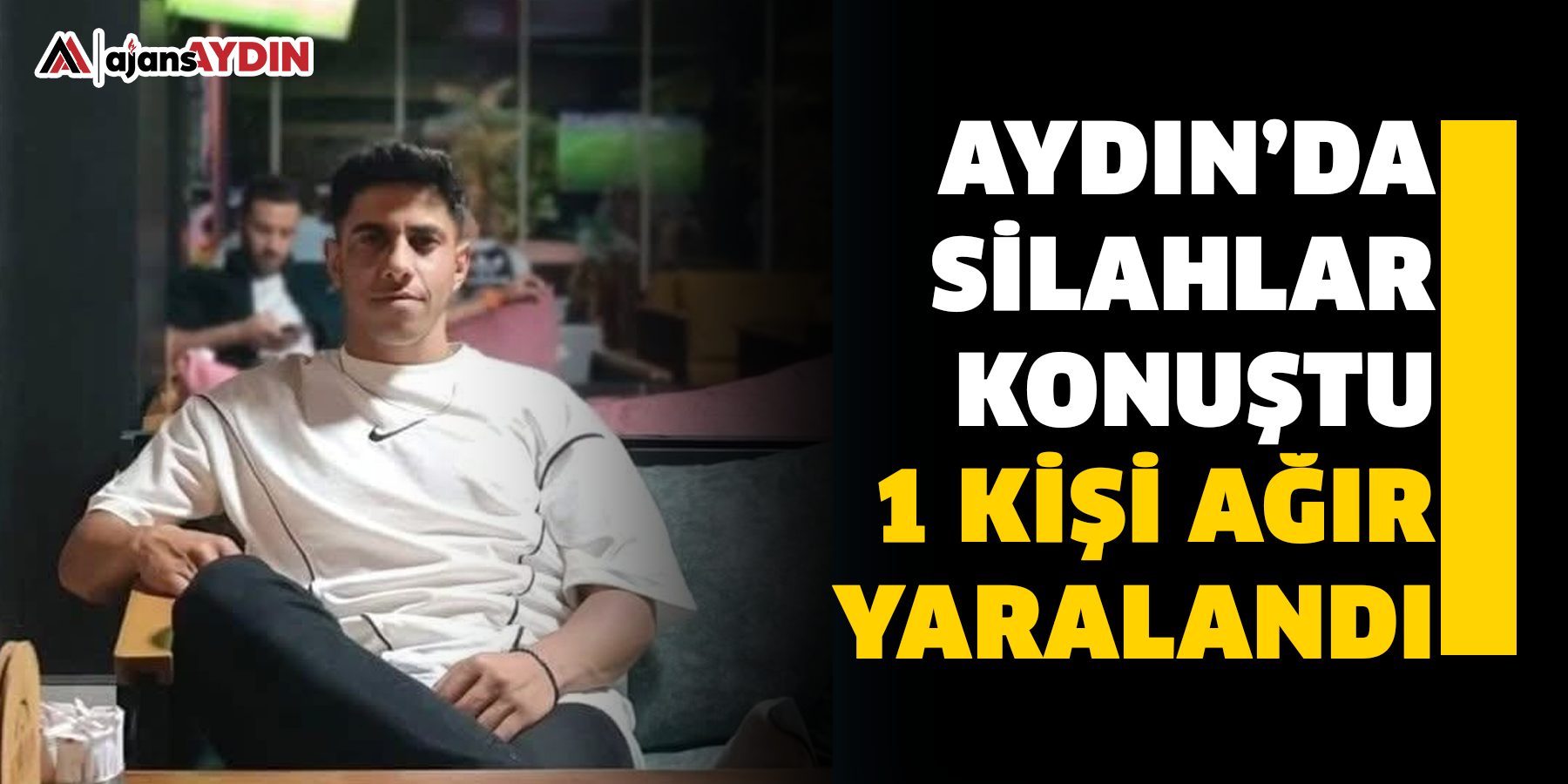 Aydın’da silahlar konuştu:  1 kişi ağır yaralandı