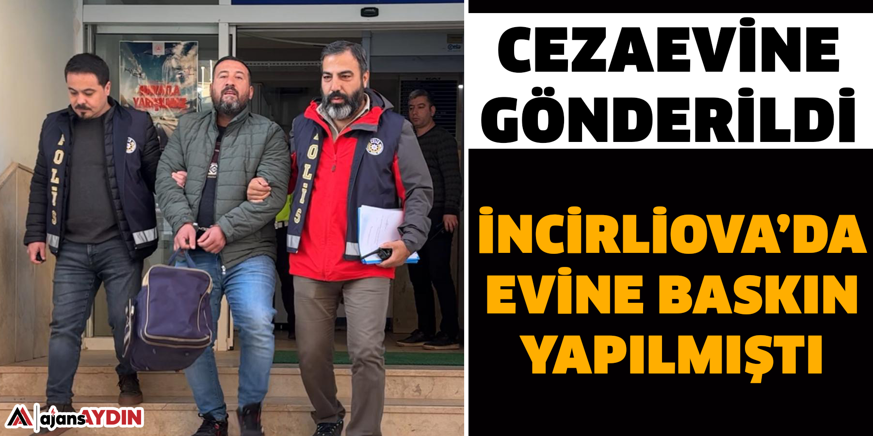 İncirliova’da evine baskın yapılmıştı: Cezaevine gönderildi