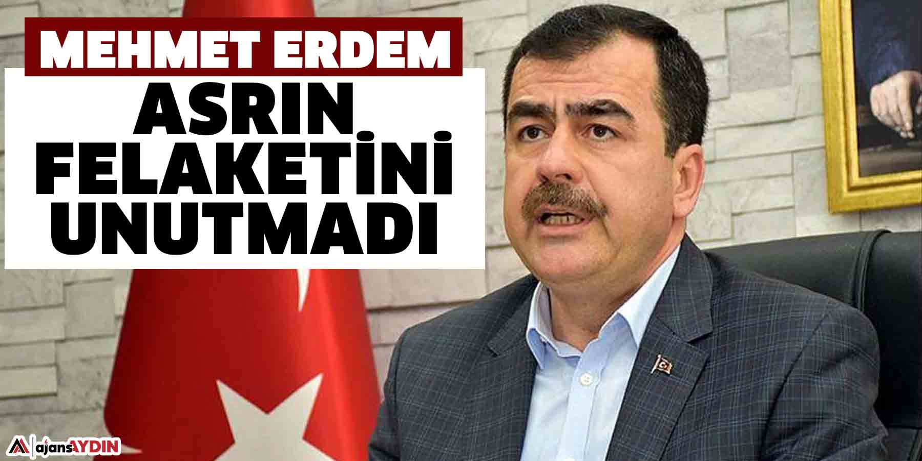 Mehmet Erdem, Asrın felaketini unutmadı