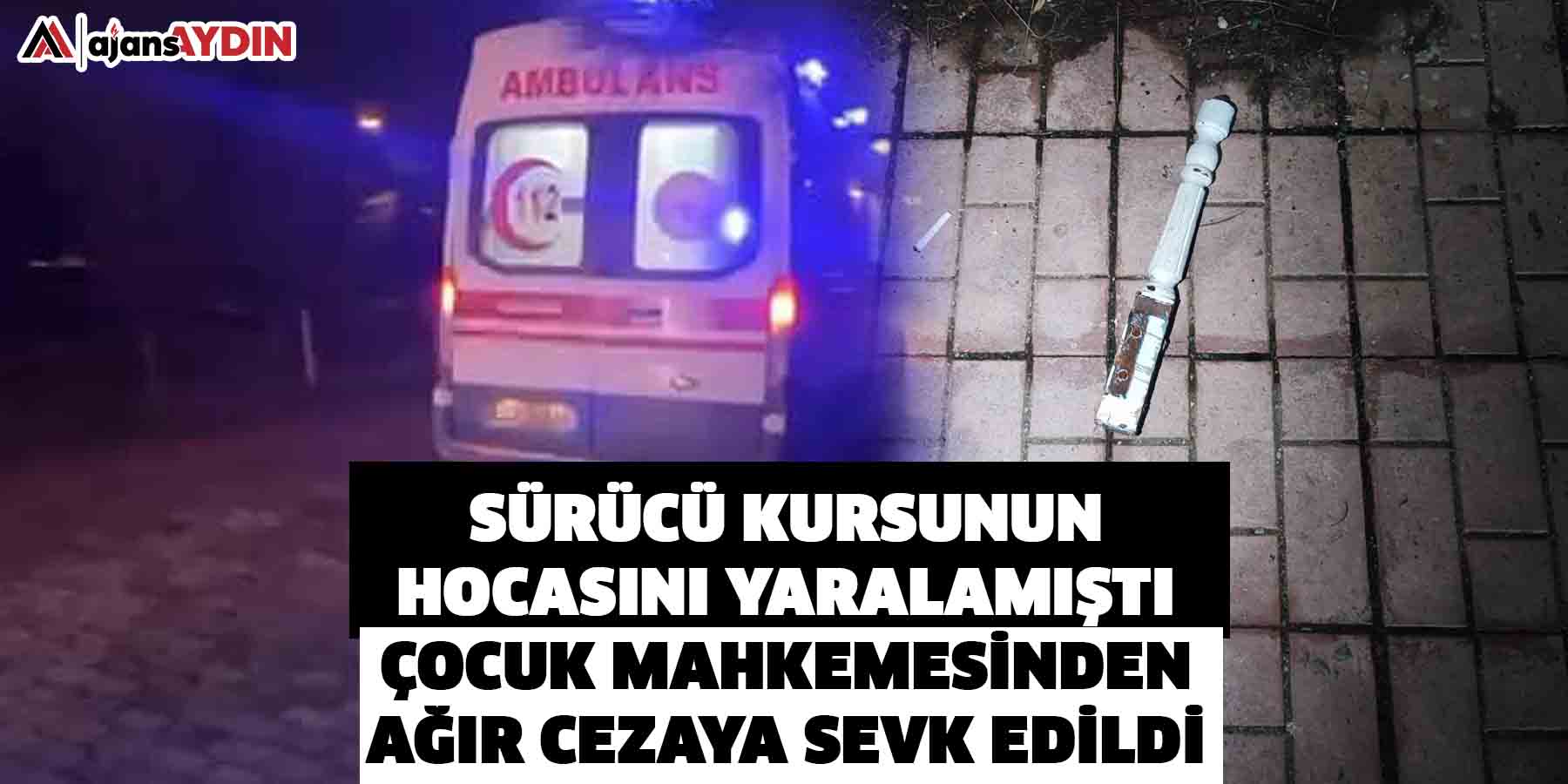 Sürücü kursunun hocasını yaralamıştı!  Çocuk mahkemesinden ağır cezaya sevk edildi