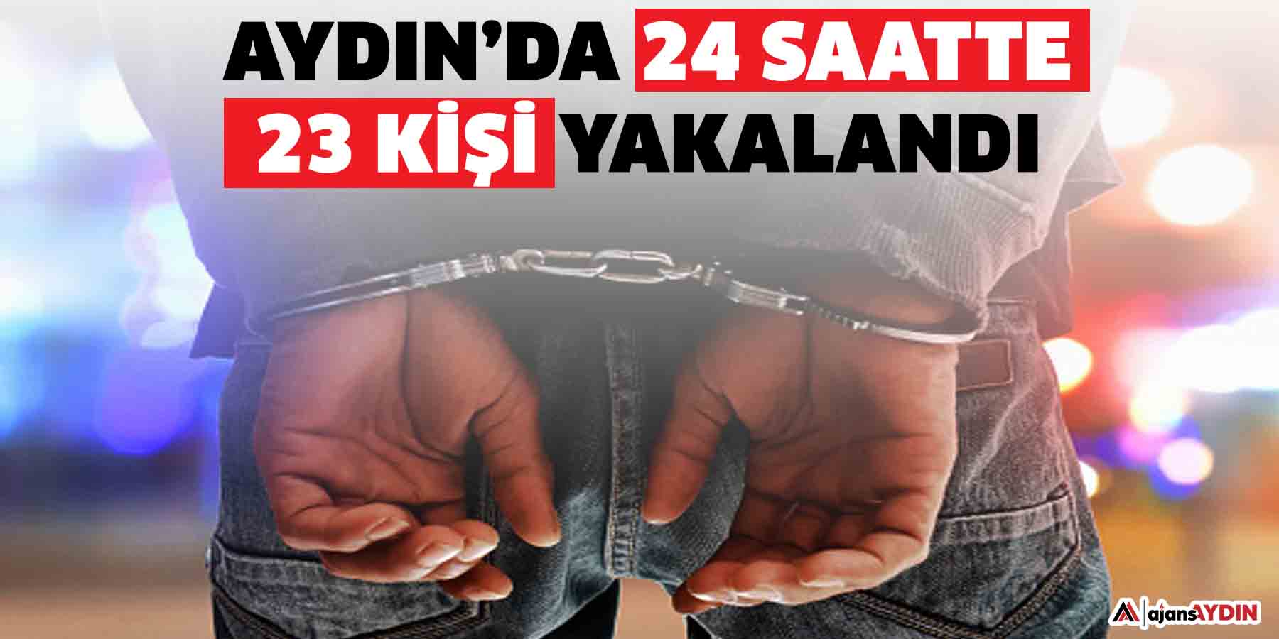 Aydın’da 24 saatte 23 kişi yakalandı