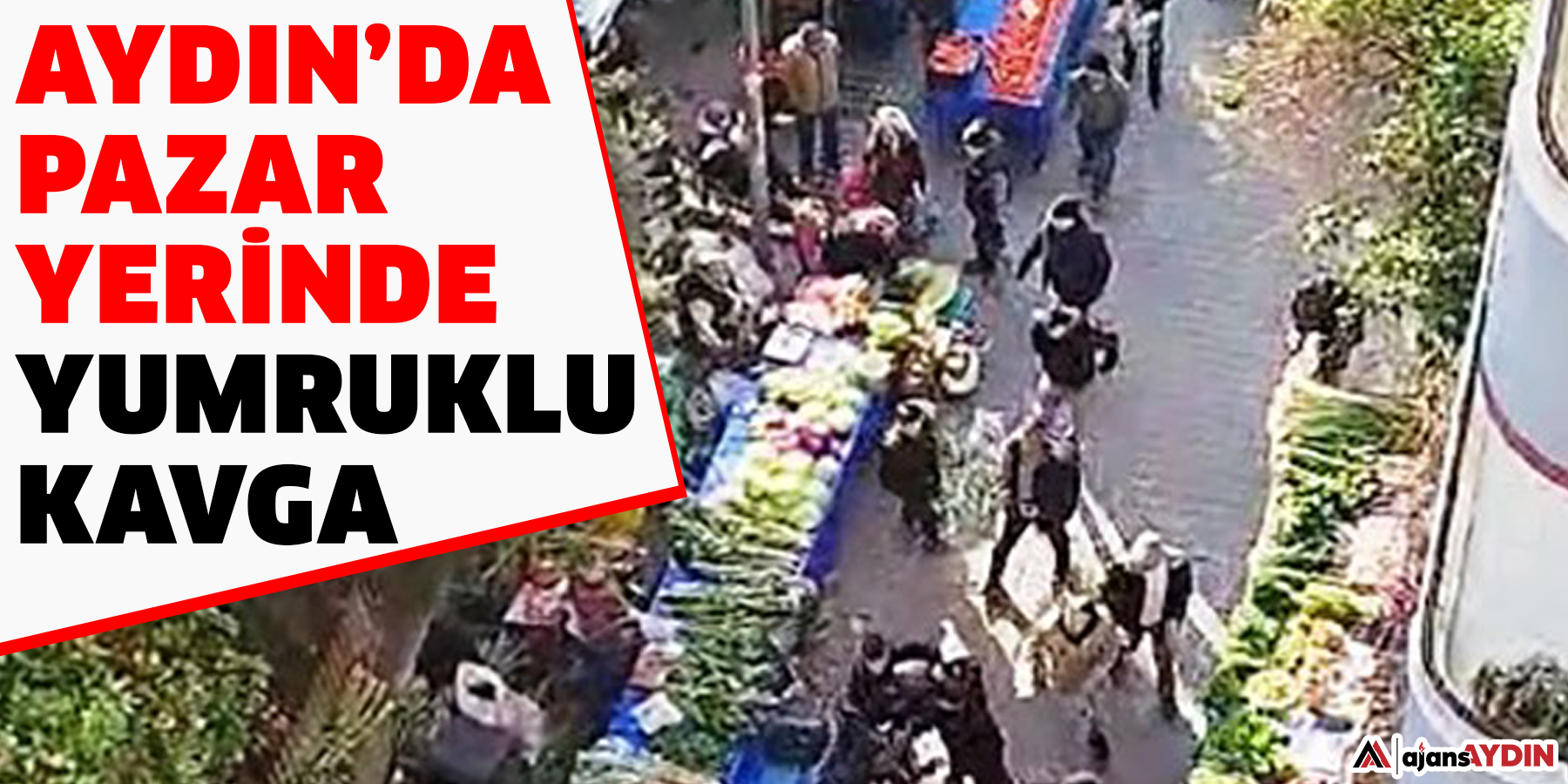 Aydın’da pazar yerinde yumruklu kavga