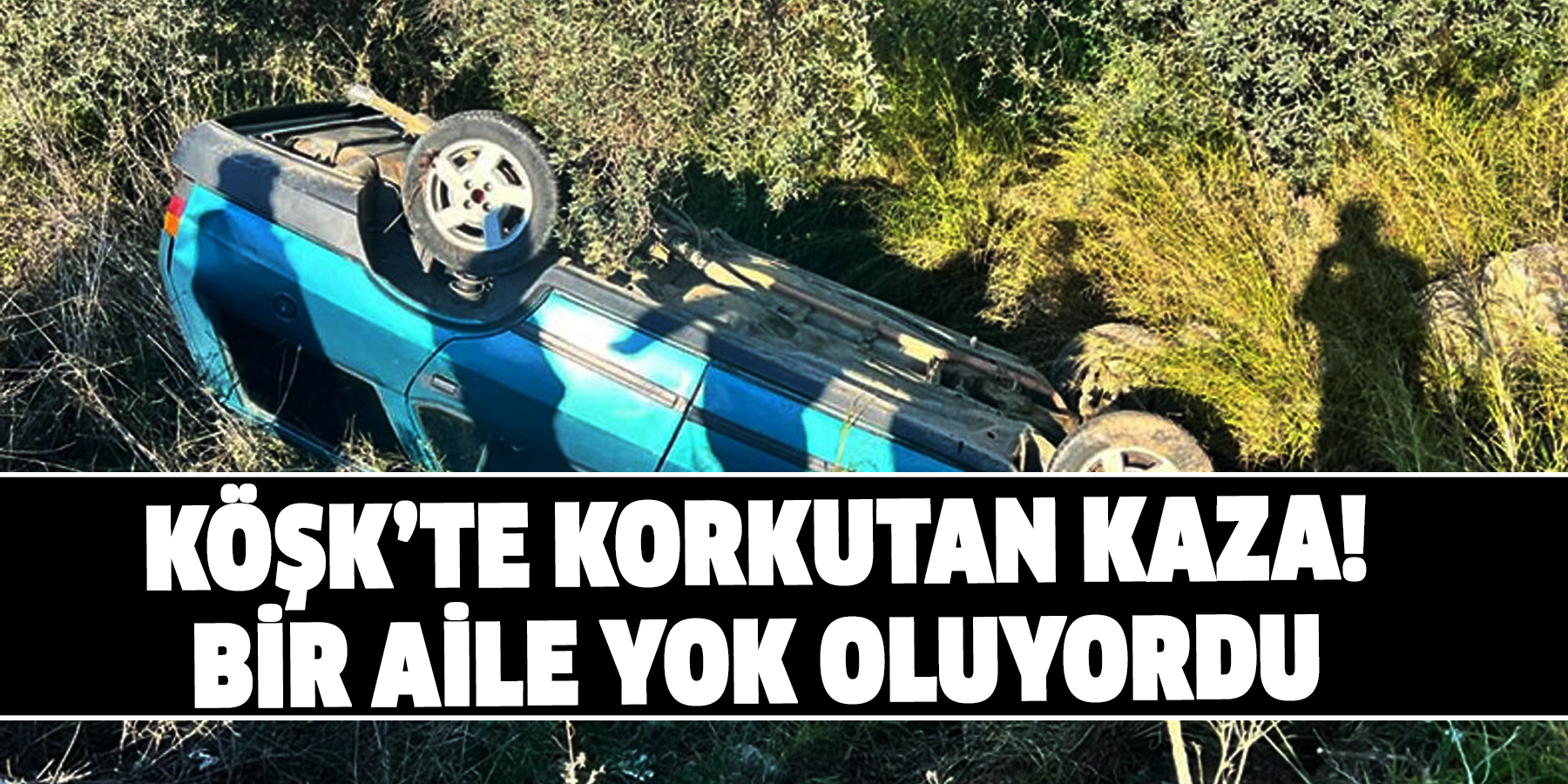 Köşk’te korkutan kaza! Bir aile yok oluyordu