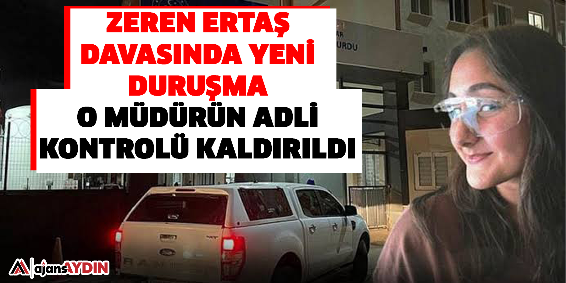 Zeren Ertaş davasında yeni duruşma  O müdürün adli kontrolü kaldırıldı