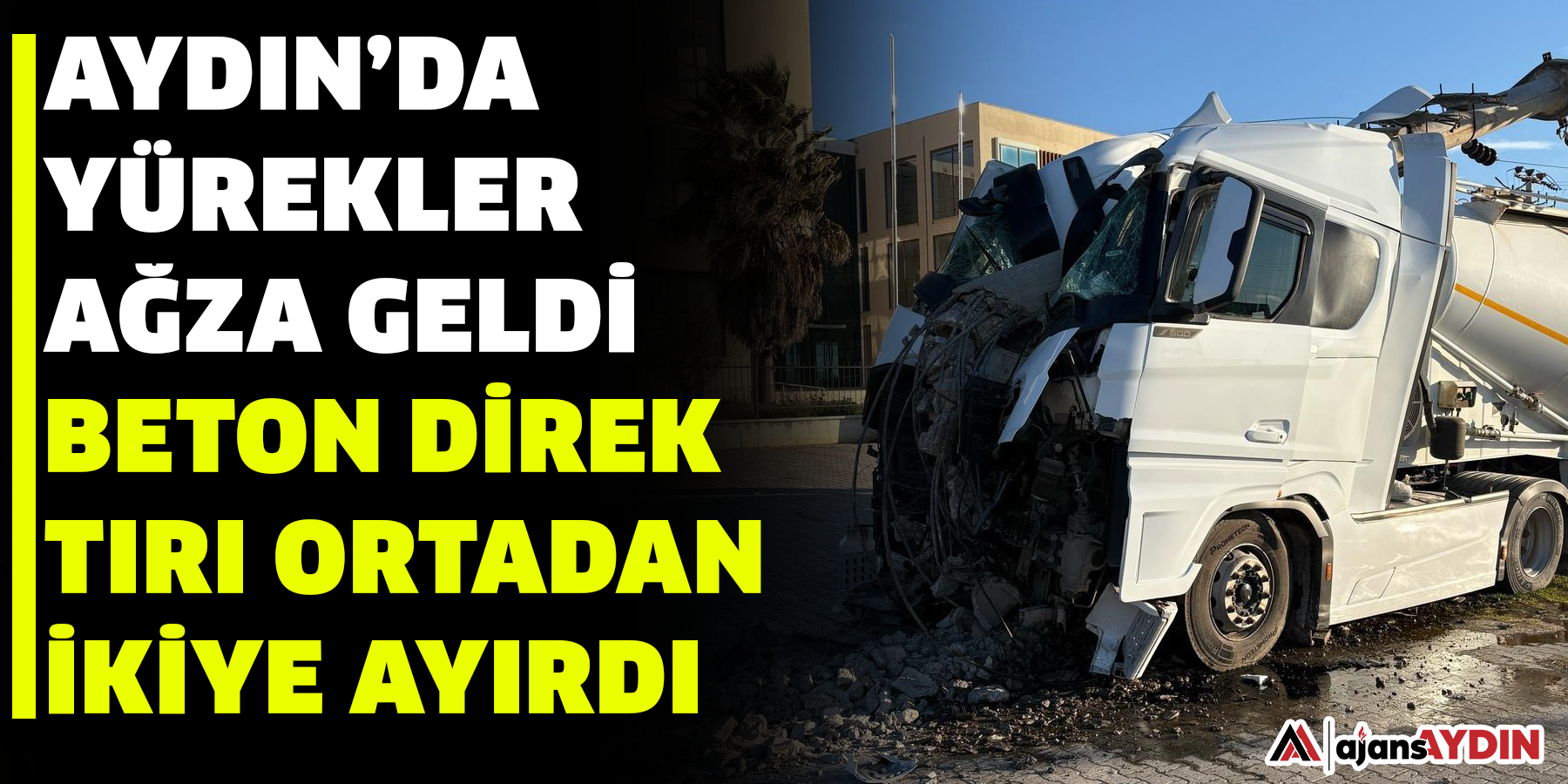 Aydın’da yürekler ağza geldi:  Beton direk, tırı ortadan ikiye ayırdı