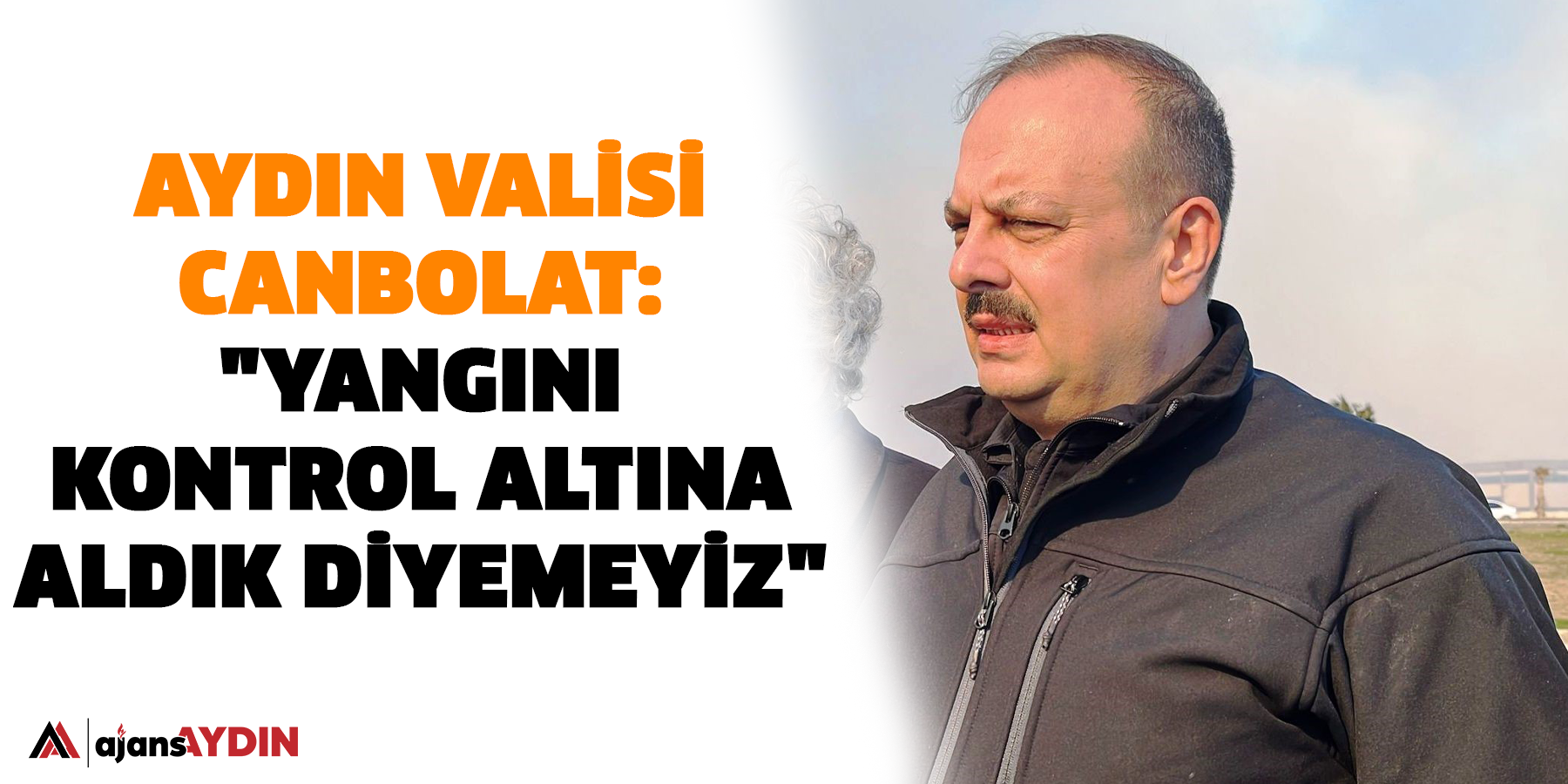 Aydın Valisi Canbolat: "Yangını kontrol altına aldık diyemeyiz"