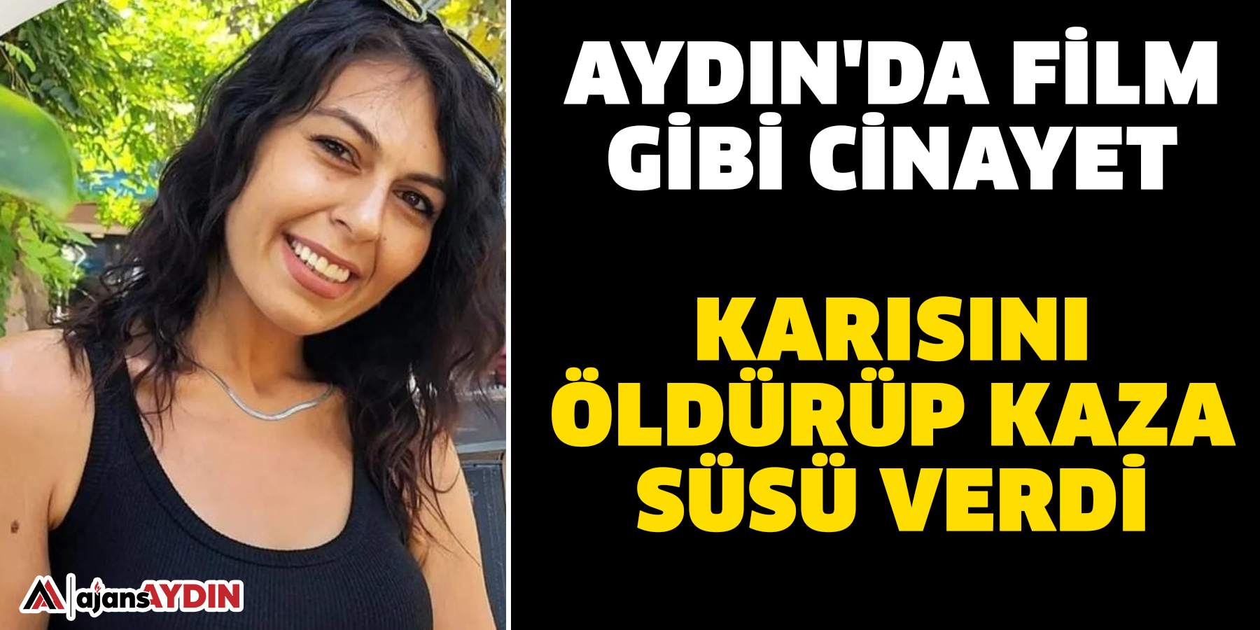 Aydın'da film gibi cinayet:  Karısını öldürüp kaza süsü verdi