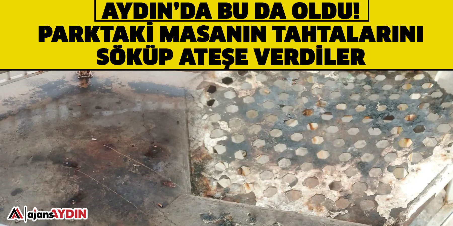 Aydın’da bu da yaşandı!  Parktaki masanın tahtalarını söküp ateşe verdiler