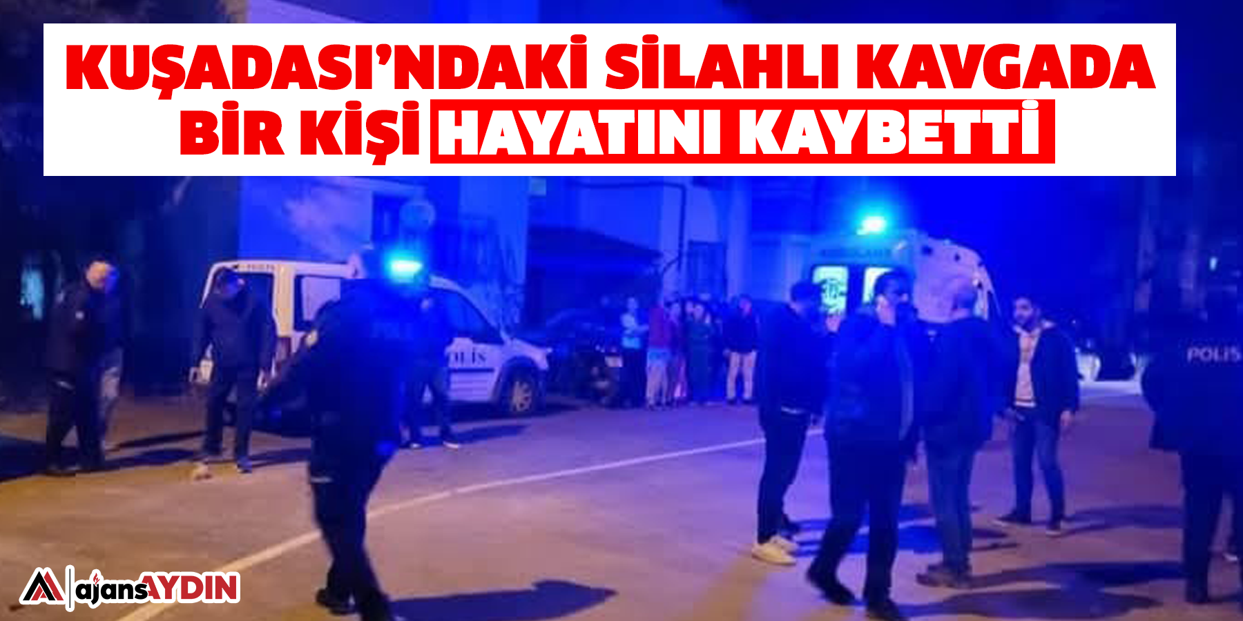 Kuşadası’ndaki silahlı kavgada bir kişi hayatını kaybetti