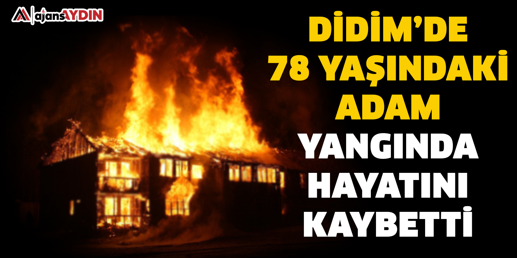 Didim’de 78 yaşındaki adam yangında hayatını kaybetti