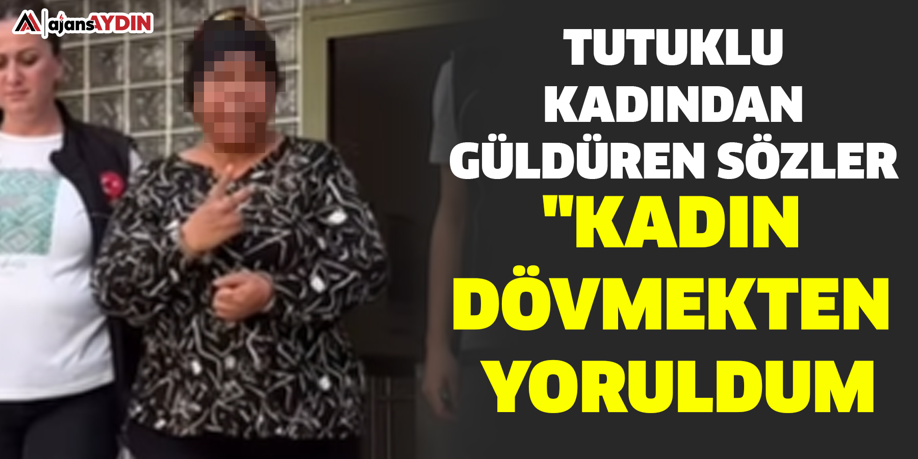 Tutuklu kadından güldüren sözler: "Kadın dövmekten yoruldum"