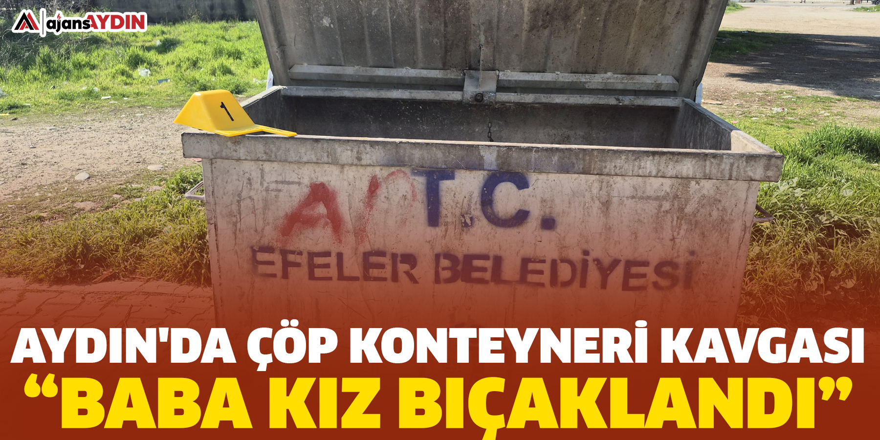 Aydın'da çöp konteyneri kavgası: Baba kız bıçaklandı