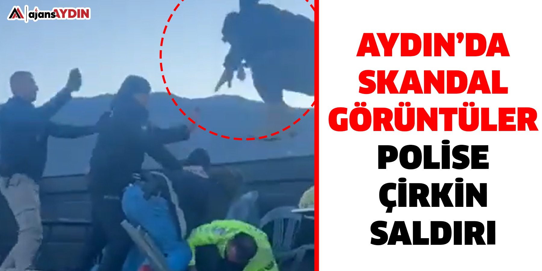 Aydın’da skandal görüntüler: Polise çirkin saldırı