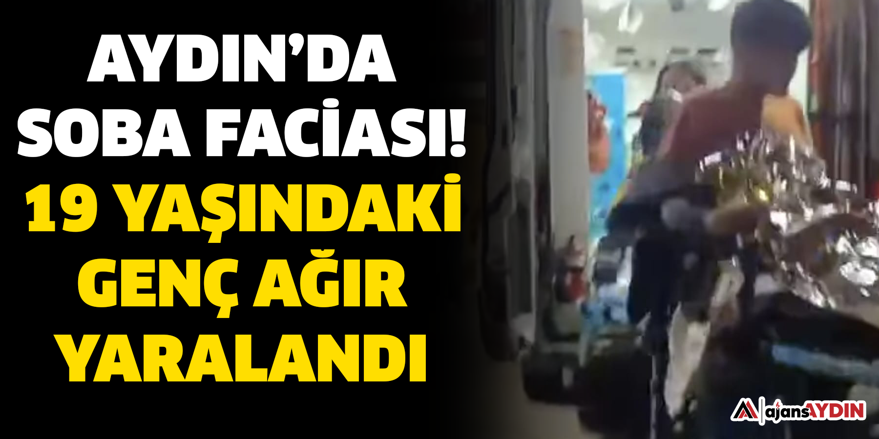 Aydın’da soba kazası!  19 yaşındaki genç ağır yaralandı