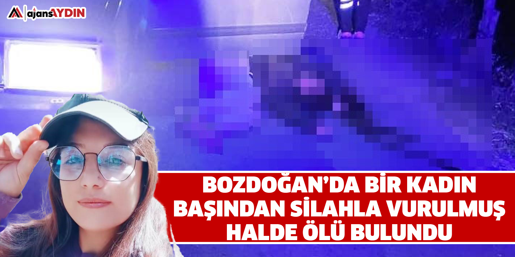 Bozdoğan’da bir kadın başından silahla vurulmuş halde ölü bulundu