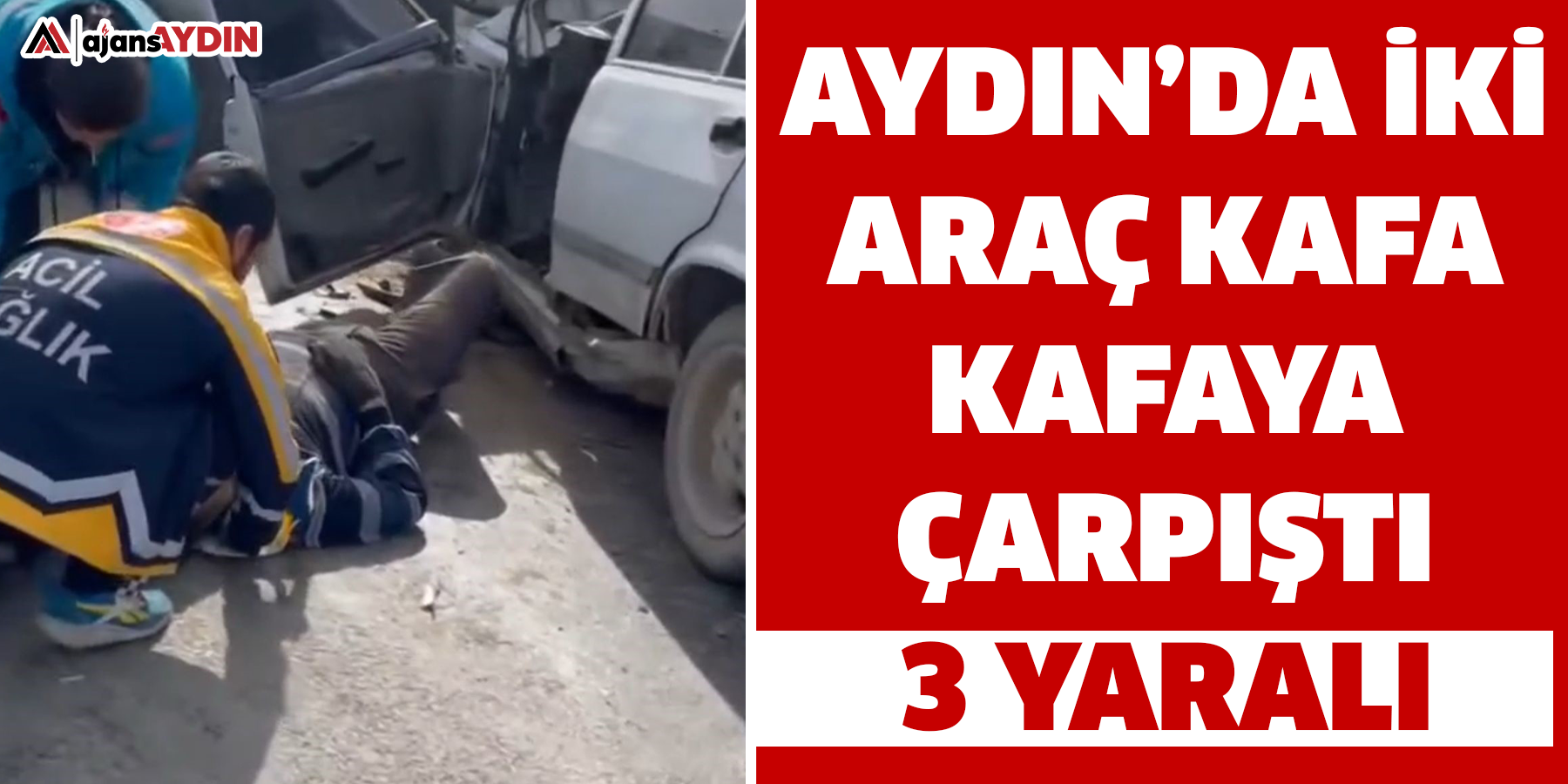 Aydın’da iki araç kafa kafaya çarpıştı 3 yaralı