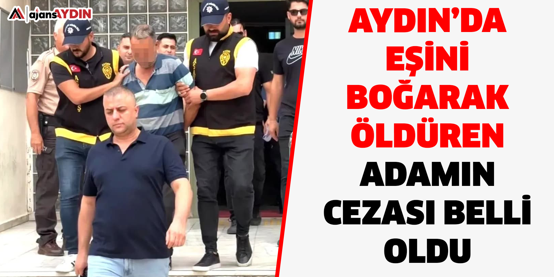 Aydın’da eşini boğarak öldüren adamın cezası belli oldu