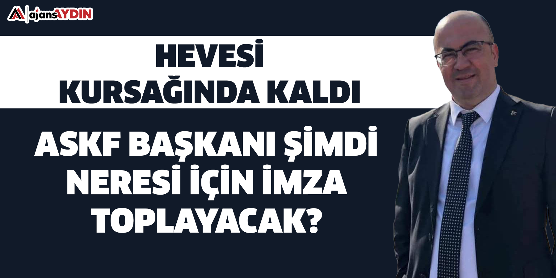 Hevesi kursağında kaldı  ASKF Başkanı şimdi neresi için imza toplayacak?