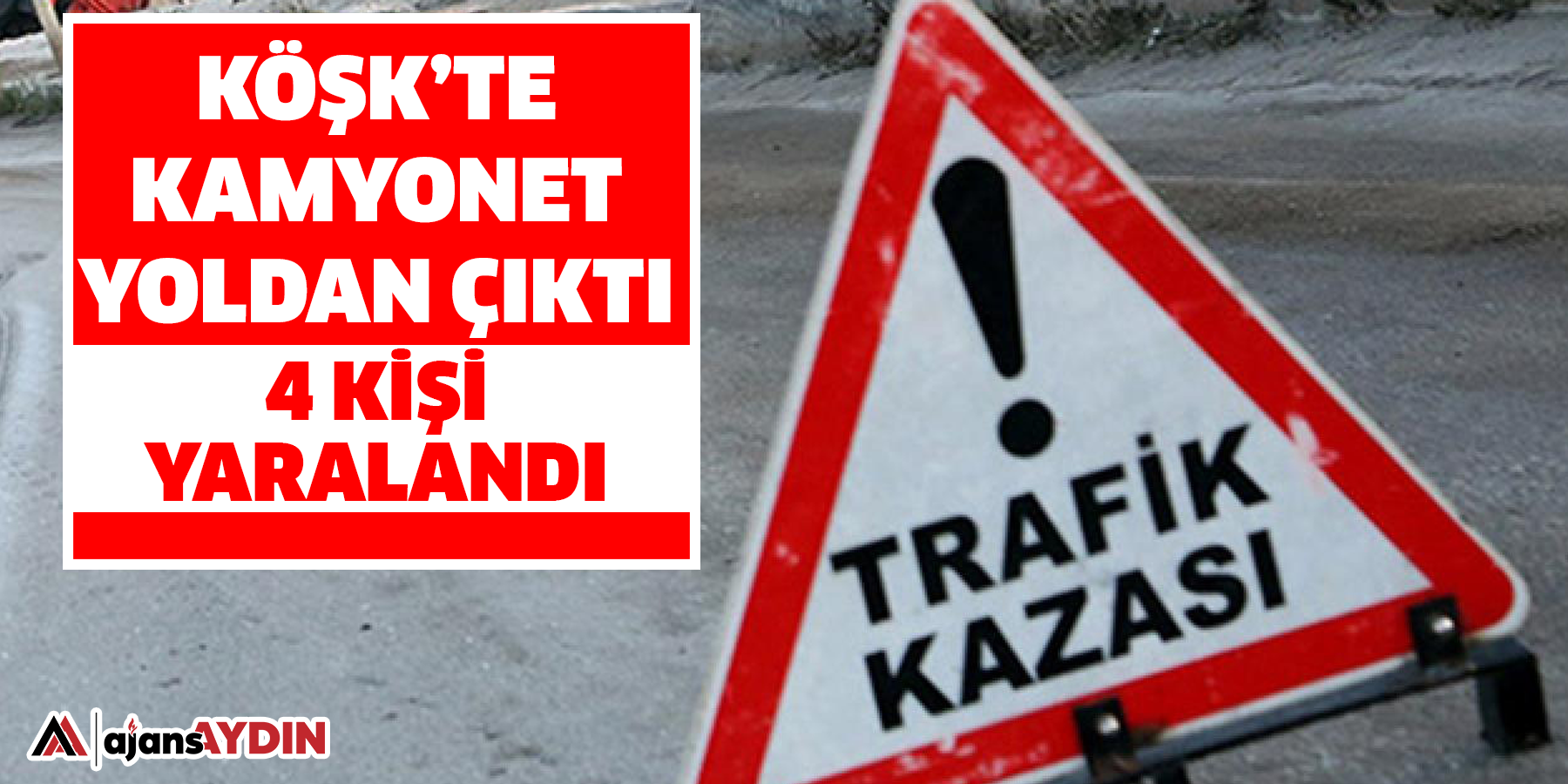 Köşk’te kamyonet yoldan çıktı  4 kişi yaralandı