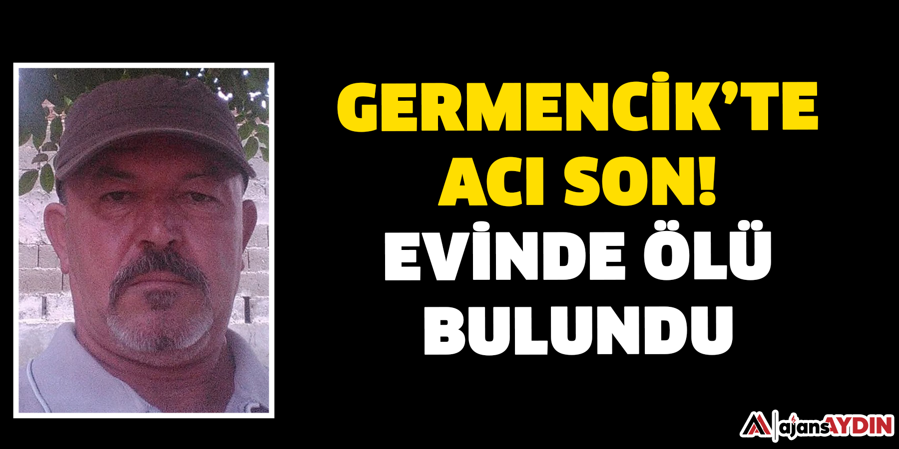 Germencik’te acı son!  Evinde ölü bulundu