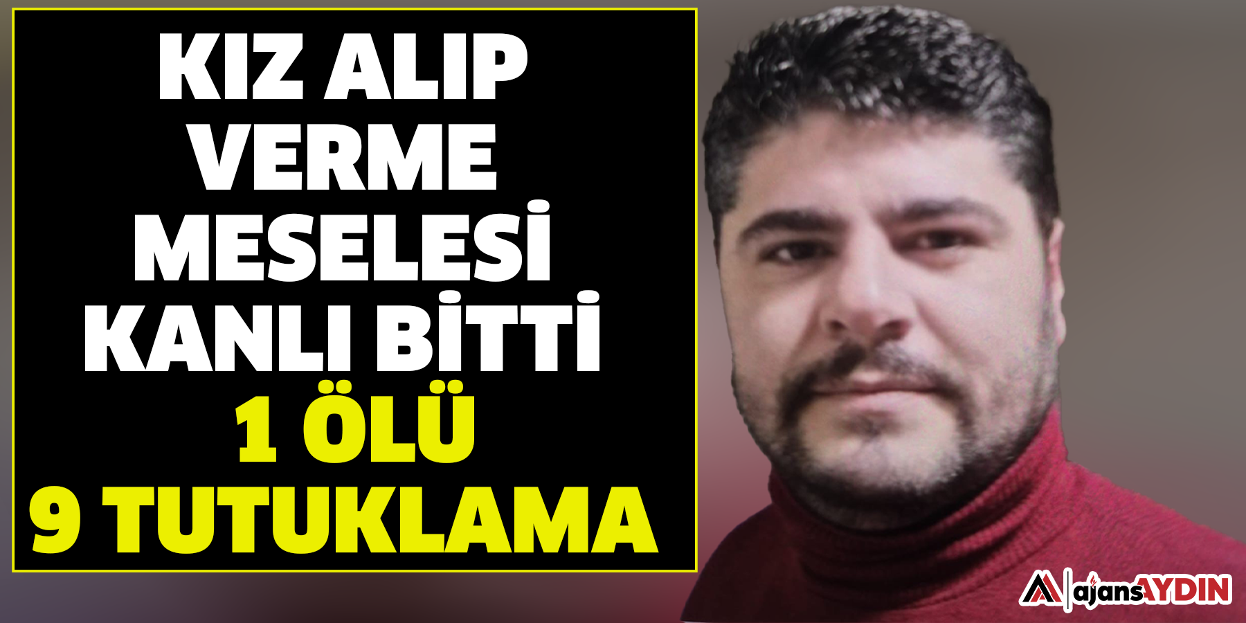 Kız alıp verme meselesi kanlı bitti: 1 ölü, 9 tutuklama