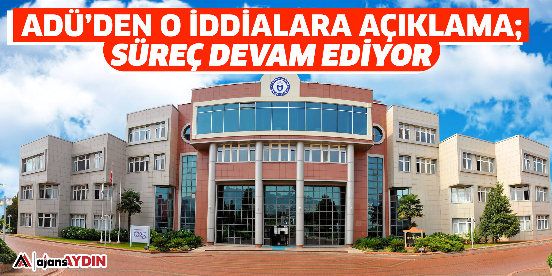 ADÜ’den o iddialara açıklama; Süreç Devam Ediyor