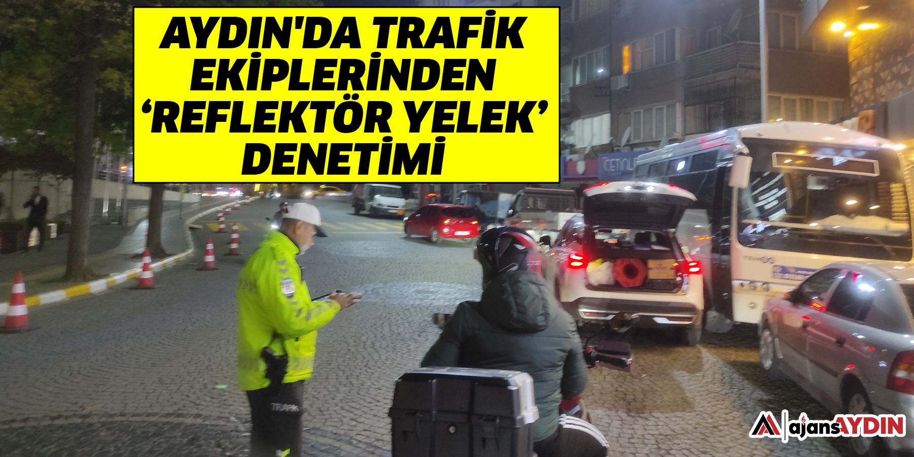 Aydın'da trafik ekiplerinden ‘reflektör yelek’ denetimi