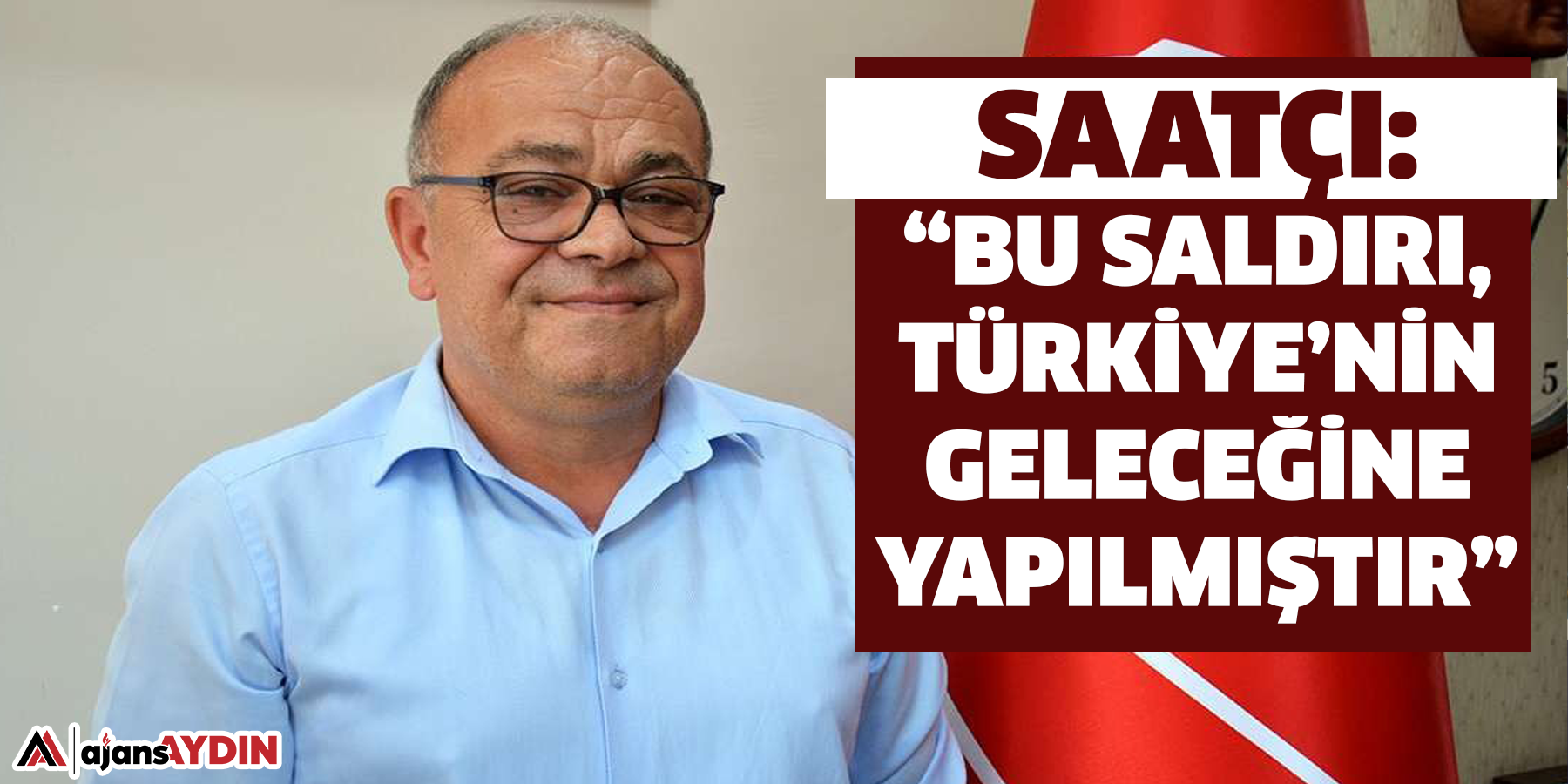 Saatçı: “Bu saldırı, Türkiye’nin geleceğine yapılmıştır”