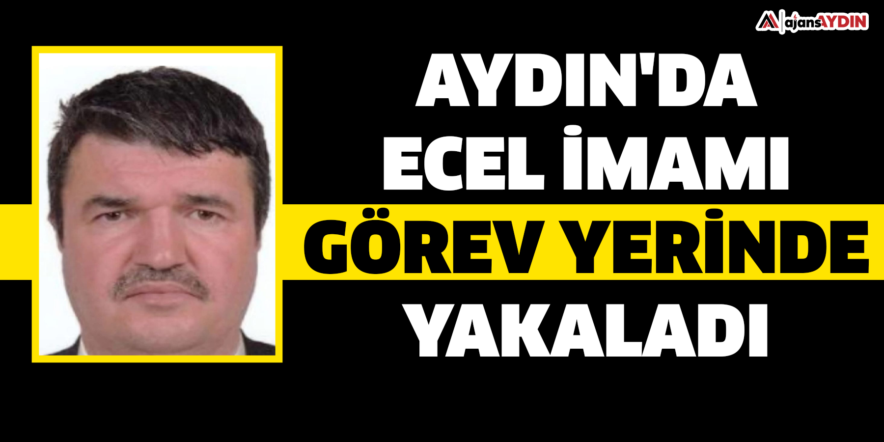 Aydın'da ecel imamı görev yerinde yakaladı