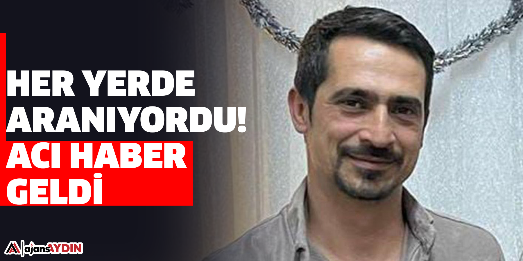 her yerde aranıyordu!  Acı haber geldi