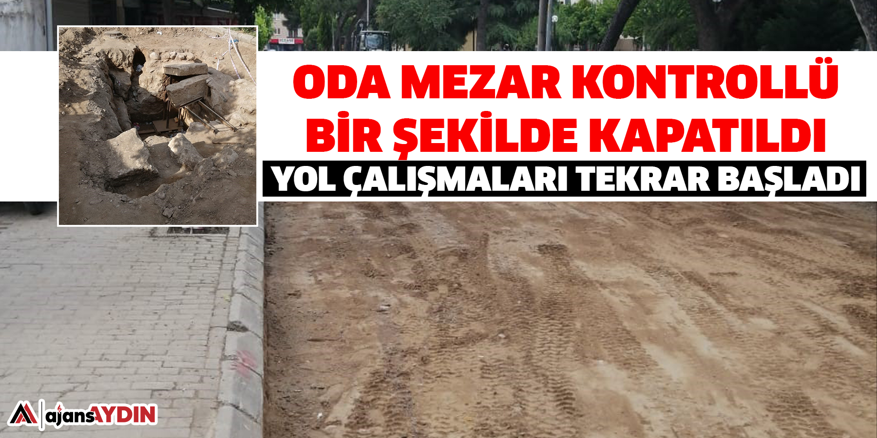 Oda mezar kontrollü bir şekilde kapatıldı  Yol çalışmaları tekrar başladı